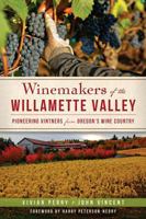 Winemakers of the Willamette Valley: Pioneering Vintners from Oregon's Wine Country (American Palate) 1609496760 Book Cover