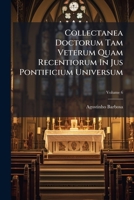 Collectanea Doctorum Tam Veterum Quam Recentiorum In Jus Pontificium Universum, Volume 6 1179905814 Book Cover