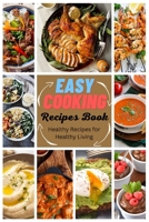 Easy Cooking Recipes Book: Healthy Recipes for Healthy Living B0C7F93KTC Book Cover