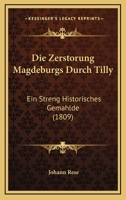 Die Zerstorung Magdeburgs Durch Tilly: Ein Streng Historisches Gemahlde (1809) 1161139648 Book Cover