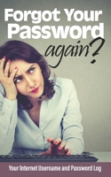 Forgot Password Again?: Your Internet Username and Password Log 1705456197 Book Cover