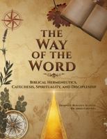 The Way of the Word: Biblical Hermeneutics, Catechesis, Spirituality, and Discipleship 0979367840 Book Cover