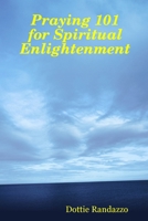 Praying 101 for Spiritual Enlightenment 0615140106 Book Cover
