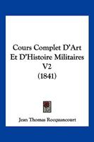 Cours Complet D'Art Et D'Histoire Militaires V2 (1841) 1160842337 Book Cover