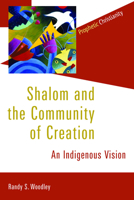 Shalom and the Community of Creation: An Indigenous Vision (Prophetic Christianity) 0802866786 Book Cover