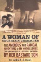 A Woman of Uncertain Character: The Amorous and Radical Adventures of My Mother Jennie (Who Always Wanted to Be a Respectable Jewish Mom) by Her Bastard Son 0786719958 Book Cover