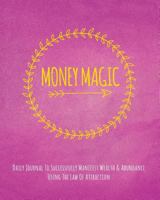 Money Magic: Daily Journal To Successfully Manifest Wealth & Abundance Using The Law Of Attraction 1911492276 Book Cover