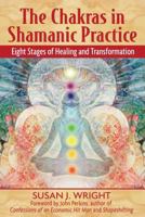 The Chakras in Shamanic Practice: Eight Stages of Healing and Transformation 1594771847 Book Cover