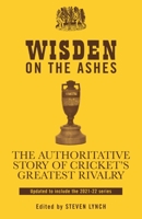 Wisden on the Ashes: The Authoritative Story of Cricket's Greatest Rivalry 1399405500 Book Cover