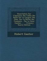 Dissertation Sur L'épaisseur Des Culées Des Ponts Sur La Largeur Des Piles, Sur La Portée Des Voussoirs... Par Le Sieur Gautier...... 0341456918 Book Cover