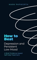 How to Beat Depression and Persistent Low Mood: A brief, evidence-based self-help treatment 1472147510 Book Cover