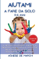 Aiutami a Fare da Solo per Bambini da 0 a 6 Anni Edizione 2021: Il Metodo Montessori Spiegato ai Genitori. Guida Completa con Oltre 180 Attività per ... lo Sviluppo del Tuo Bambino 1801915881 Book Cover