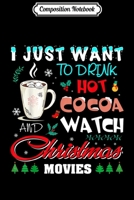 Composition Notebook: I Just Want to Drink Hot Cocoa and Watch Christmas Movies Journal/Notebook Blank Lined Ruled 6x9 100 Pages 1706477538 Book Cover