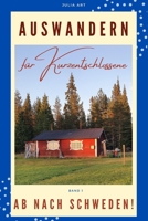 Auswandern für Kurzentschlossene - Ab nach Schweden!: Auswandern in 2021 - Planung, Ideen, Durchführung - Interviews mit Auswanderern B08PJK8MRM Book Cover
