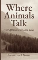 Where Animals Talk: West African Folk Lore Tales 163652365X Book Cover