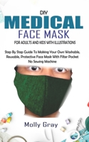 DIY MEDICAL FACE MASK FOR ADULTS AND KIDS WITH ILLUSTRATIONS: Step By Step Guide To Making Your Own Washable, Reusable, Protective Face Mask With Filter Pocket No Sewing Machine B087SFLJ22 Book Cover