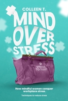 Mind Over Stress: How Mindful Women Conquer Workplace Stress - Techniques To Reduce Stress B0C87PWYD6 Book Cover
