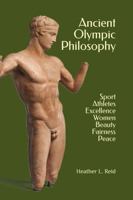 Ancient Olympic Philosophy: Sport, Athletes, Excellence, Education, Women, Beauty, Peace 1942495757 Book Cover