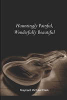 Hauntingly Painful, Wonderfully Beautiful 1312318384 Book Cover