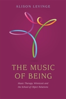 The Music of Being: Music Therapy, Winnicott and the School of Object Relations 1849055769 Book Cover