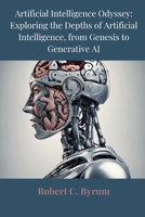 Artificial Intelligence Odyssey: Exploring the Depths of Artificial Intelligence, from Genesis to Generative AI B0CRYC57VG Book Cover