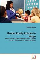 Gender Equity Policies in Kenya: Factors influencing implementation in Kenya's Public Primary Teacher training colleges 3639335694 Book Cover