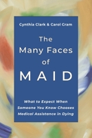 The Many Faces of MAID: What to Expect When Someone You Know Chooses Medical Assistance in Dying B0CHL1FMRK Book Cover