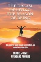 THE DREAM OF LIVE THE REASON OF BEING: We deserve what dream. Our intellect we strive to archive this. 1983111120 Book Cover