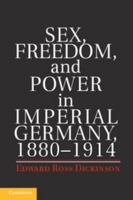 Sex, Freedom, and Power in Imperial Germany, 1880-1914 1107672732 Book Cover