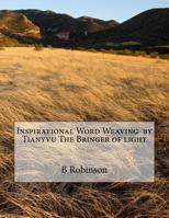 Inspirational Word Weaving by Tianyvu the Bringer of Light 1495908089 Book Cover