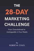 The 28-Day Marketing Challenge: From Overwhelmed to Unstoppable in Four Weeks B0FMY4HMS7 Book Cover