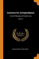 Lectures on Jurisprudence: Or, the Philosophy of Positive Law; Volume 1 1375685856 Book Cover