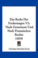 Das Recht Der Forderungen V2: Nach Gemeinem Und Nach Preussischen Rechte (1859) 1160373809 Book Cover