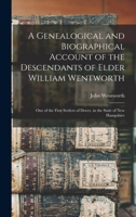 A Genealogical and Biographical Account of the Descendants of Elder William Wentworth: One of the First Settlers of Dover, in the State of New Hampshire 101496265X Book Cover