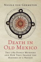 Death in Old Mexico: The 1789 Dongo Murders and How They Shaped the History of a Nation 1009261525 Book Cover