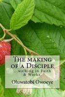 The Making of a Disciple: ...Walking in Faith and Works 1523831553 Book Cover