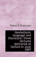 Neohellenic Language and Literature; Three Lectures Delivered at Oxford in June 1897 0530724642 Book Cover