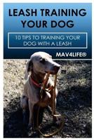 Leash Training Your Dog: 10 Tips to Training Your Dog with a Leash 1545503710 Book Cover