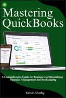 Mastering QuickBooks: A Comprehensive Guide for Beginners to Streamlining Financial Management and Bookkeeping B0CN8V842F Book Cover