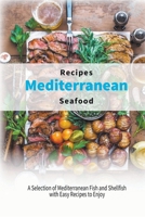 Mediterranean Seafood Recipes: A Selection of Mediterranean Fish and Shellfish with Easy Recipes to Enjoy B0BKSX48B2 Book Cover