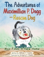 The Adventures of Maximillian P. Dogg - Rescue Dog: Max Finds a New Home B0DCCBC52H Book Cover