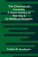 The Churches of Coventry: A Short History of the City & Its Medieval Remains 9367248679 Book Cover