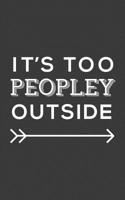 It's Too Peopley Outside: It's Too Peopley Outside Notebook - Funny Introvert Agoraphobic Joke For Antisocial Sarcastic People Who Love Sarcasm! Doodle Diary Book 1070408239 Book Cover