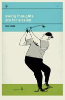 Swing Thoughts Are for Sissies: 1,111 Things to Think about When You Shouldn't Be Thinking 098983980X Book Cover