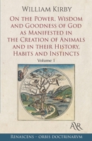 On the Power, Wisdom and Goodness of God as Manifested in the Creation of Animals and in their History, Habits and Instincts: Volume 1 B08Z2TMPB3 Book Cover