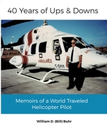 40 Years of Ups & Downs: Memoirs of a World Traveled Helicopter Pilot 173897250X Book Cover