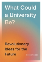 What Could a University Be?: Revolutionary Ideas for the Future 0774839171 Book Cover