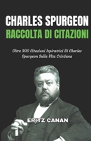 CHARLES SPURGEON RACCOLTA DI CITAZIONI: Oltre 300 Citazioni Ispiratrici Di Charles Spurgeon Sulla Vita Cristiana (Italian Edition) B0FRKZ5F62 Book Cover
