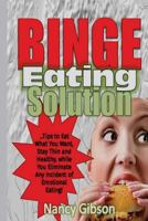 Binge Eating Solution: Tips to Eat What You Want, Stay Thin and Healthy, While You Eliminate Any Incidences of Emotional Eating! 1530625599 Book Cover