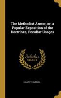 The Methodist Armor, or, a Popular Exposition of the Doctrines, Peculiar Usages 0530533375 Book Cover